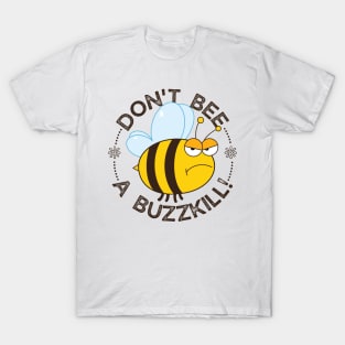 Dont bee a buzzkill! T-Shirt